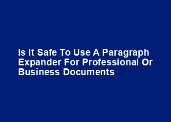 Is it safe to use a paragraph expander for professional or business documents